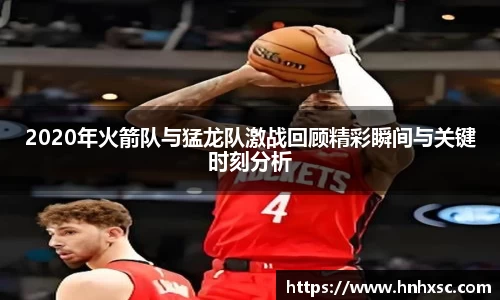2020年火箭队与猛龙队激战回顾精彩瞬间与关键时刻分析