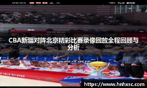 CBA新疆对阵北京精彩比赛录像回放全程回顾与分析