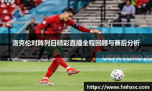 洛克伦对阵列日精彩直播全程回顾与赛后分析